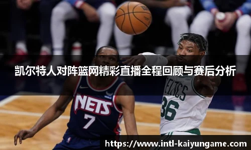 凯尔特人对阵篮网精彩直播全程回顾与赛后分析