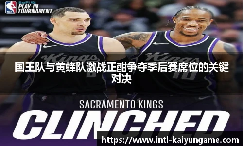 国王队与黄蜂队激战正酣争夺季后赛席位的关键对决